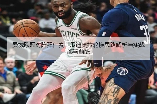 曼城欧冠对阵拜仁赛前瓜迪奥拉轮换思路解析与实战部署前瞻