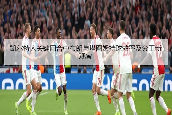 凯尔特人关键回合中布朗与塔图姆持球效率及分工新观察